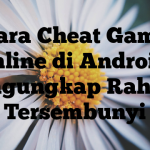 Cara Cheat Game Online di Android: Mengungkap Rahasia Tersembunyi