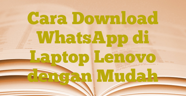 Cara Download WhatsApp di Laptop Lenovo dengan Mudah
