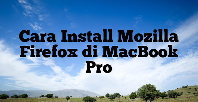 Cara Install Mozilla Firefox di MacBook Pro