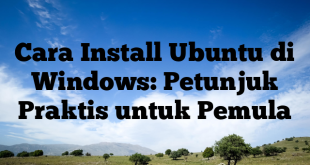 Cara Install Ubuntu di Windows: Petunjuk Praktis untuk Pemula