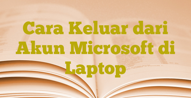 Cara Keluar dari Akun Microsoft di Laptop