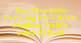 Cara Membuka Rekening Bank Anak: Panduan Praktis untuk Si Kecil