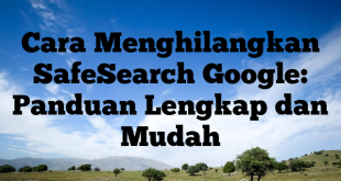Cara Menghilangkan SafeSearch Google: Panduan Lengkap dan Mudah