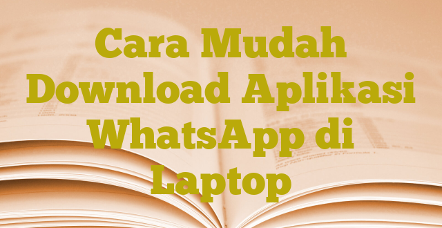 Cara Mudah Download Aplikasi WhatsApp di Laptop