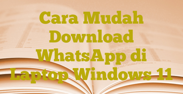 Cara Mudah Download WhatsApp di Laptop Windows 11