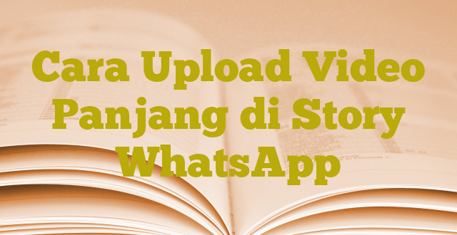 Cara Upload Video Panjang di Story WhatsApp