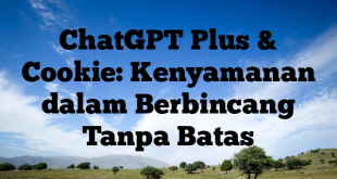 ChatGPT Plus & Cookie: Kenyamanan dalam Berbincang Tanpa Batas