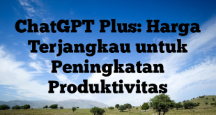 ChatGPT Plus: Harga Terjangkau untuk Peningkatan Produktivitas