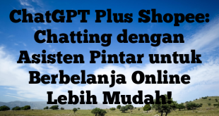 ChatGPT Plus Shopee: Chatting dengan Asisten Pintar untuk Berbelanja Online Lebih Mudah!