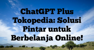 ChatGPT Plus Tokopedia: Solusi Pintar untuk Berbelanja Online!