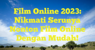 Film Online 2023: Nikmati Serunya Nonton Film Online Dengan Mudah!