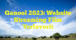 Ganool 2023: Website Streaming Film Terfavorit