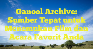 Ganool Archive: Sumber Tepat untuk Menemukan Film dan Acara Favorit Anda
