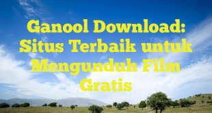 Ganool Download: Situs Terbaik untuk Mengunduh Film Gratis