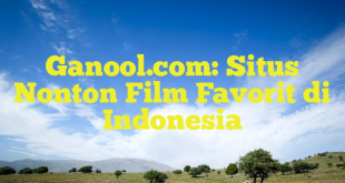 Ganool.com: Situs Nonton Film Favorit di Indonesia