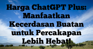 Harga ChatGPT Plus: Manfaatkan Kecerdasan Buatan untuk Percakapan Lebih Hebat!