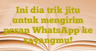 Ini dia trik jitu untuk mengirim pesan WhatsApp ke sayangmu!