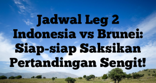 Jadwal Leg 2 Indonesia vs Brunei: Siap-siap Saksikan Pertandingan Sengit!