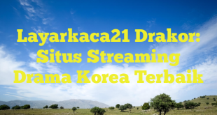 Layarkaca21 Drakor: Situs Streaming Drama Korea Terbaik