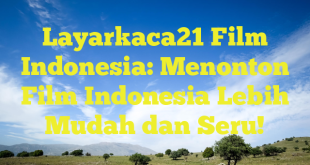 Layarkaca21 Film Indonesia: Menonton Film Indonesia Lebih Mudah dan Seru!