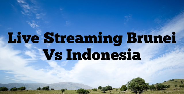 Live Streaming Brunei Vs Indonesia