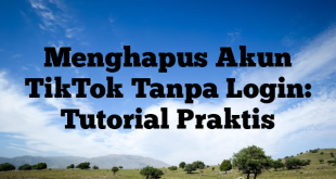 Menghapus Akun TikTok Tanpa Login: Tutorial Praktis