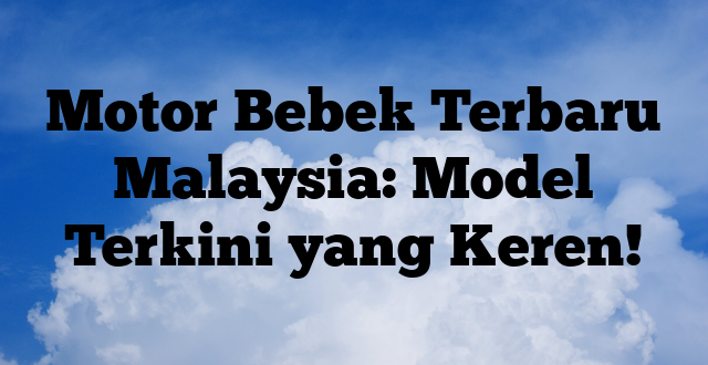 Motor Bebek Terbaru Malaysia: Model Terkini yang Keren!