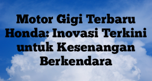 Motor Gigi Terbaru Honda: Inovasi Terkini untuk Kesenangan Berkendara