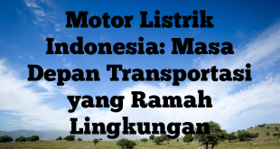 Motor Listrik Indonesia: Masa Depan Transportasi yang Ramah Lingkungan