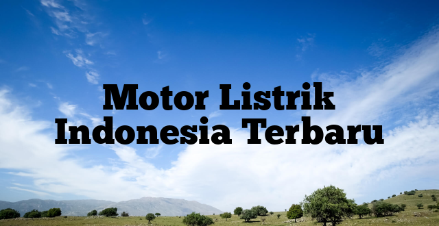 Motor Listrik Indonesia Terbaru