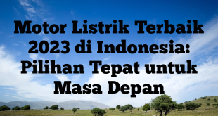 Motor Listrik Terbaik 2023 di Indonesia: Pilihan Tepat untuk Masa Depan