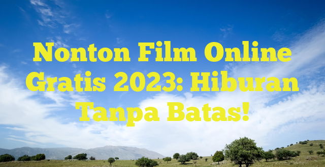 Nonton Film Online Gratis 2023: Hiburan Tanpa Batas!
