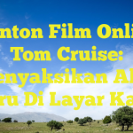 Nonton Film Online Tom Cruise: Menyaksikan Aksi Seru Di Layar Kaca