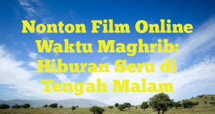 Nonton Film Online Waktu Maghrib: Hiburan Seru di Tengah Malam