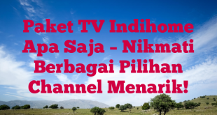 Paket TV Indihome Apa Saja – Nikmati Berbagai Pilihan Channel Menarik!