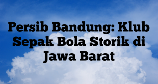 Persib Bandung: Klub Sepak Bola Storik di Jawa Barat