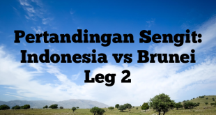 Pertandingan Sengit: Indonesia vs Brunei Leg 2