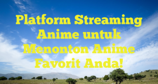 Platform Streaming Anime untuk Menonton Anime Favorit Anda!