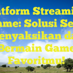 Platform Streaming Game: Solusi Seru Menyaksikan dan Bermain Game Favoritmu!