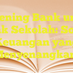 Rekening Bank untuk Anak Sekolah: Solusi Keuangan yang Menyenangkan!