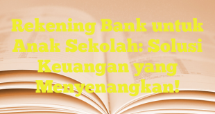 Rekening Bank untuk Anak Sekolah: Solusi Keuangan yang Menyenangkan!