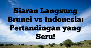 Siaran Langsung Brunei vs Indonesia: Pertandingan yang Seru!