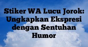 Stiker WA Lucu Jorok: Ungkapkan Ekspresi dengan Sentuhan Humor