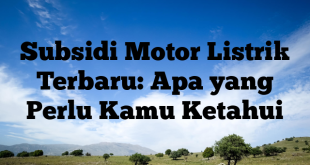 Subsidi Motor Listrik Terbaru: Apa yang Perlu Kamu Ketahui