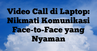 Video Call di Laptop: Nikmati Komunikasi Face-to-Face yang Nyaman