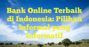 Bank Online Terbaik di Indonesia: Pilihan Informal yang Informatif