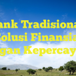 Bank Tradisional: Solusi Finansial dengan Kepercayaan