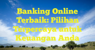 Banking Online Terbaik: Pilihan Terpercaya untuk Keuangan Anda