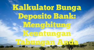 Kalkulator Bunga Deposito Bank: Menghitung Keuntungan Tabungan Anda