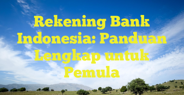 Rekening Bank Indonesia: Panduan Lengkap untuk Pemula